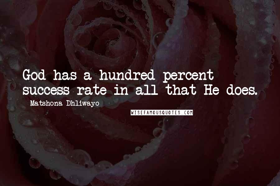 Matshona Dhliwayo Quotes: God has a hundred percent success rate in all that He does.