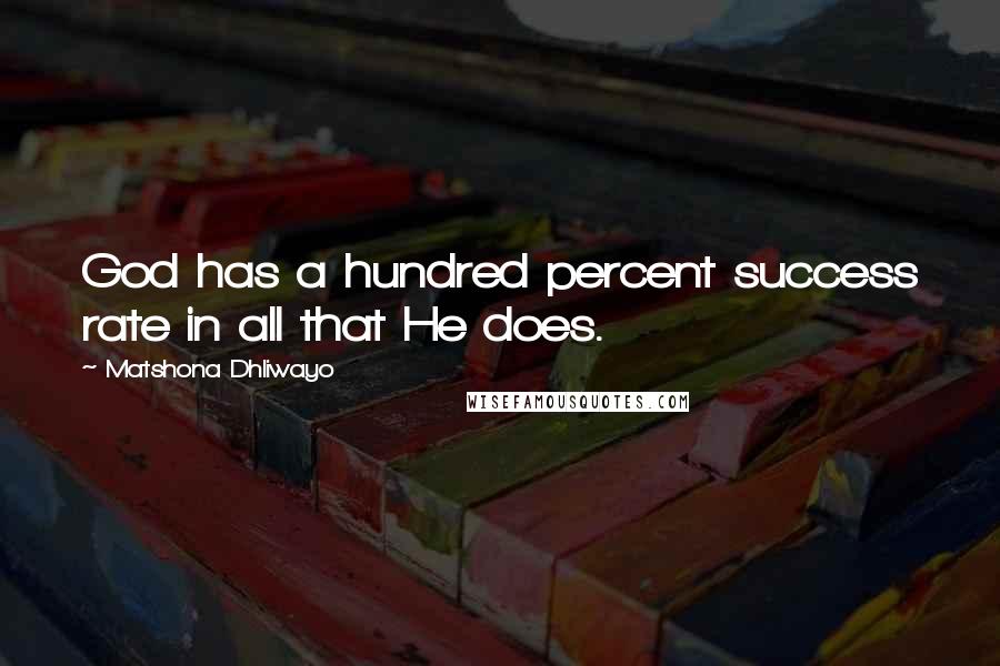 Matshona Dhliwayo Quotes: God has a hundred percent success rate in all that He does.