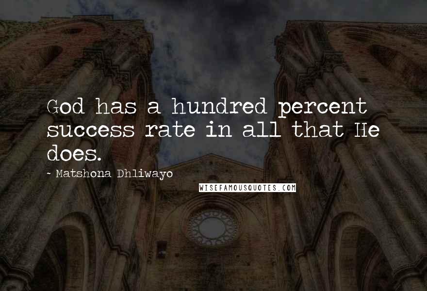 Matshona Dhliwayo Quotes: God has a hundred percent success rate in all that He does.