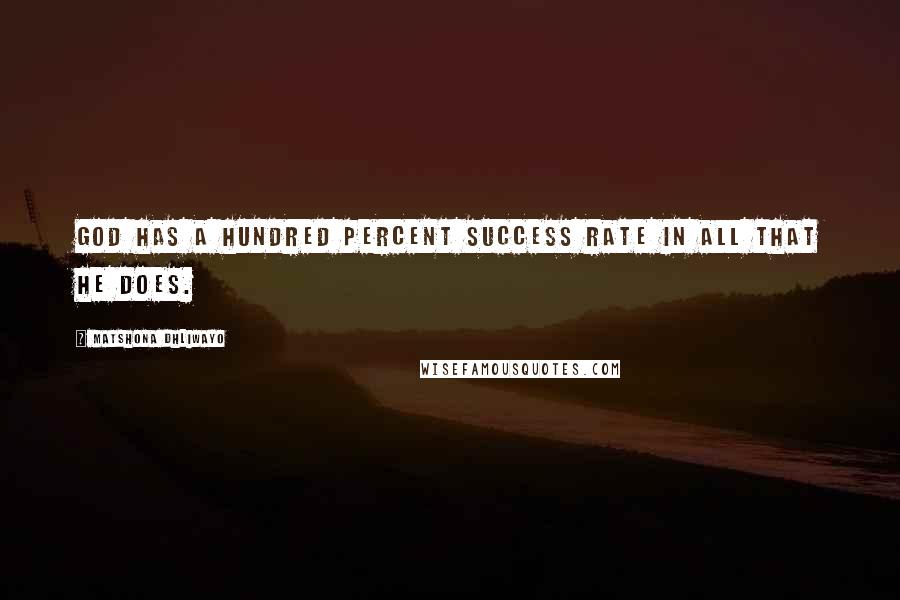 Matshona Dhliwayo Quotes: God has a hundred percent success rate in all that He does.