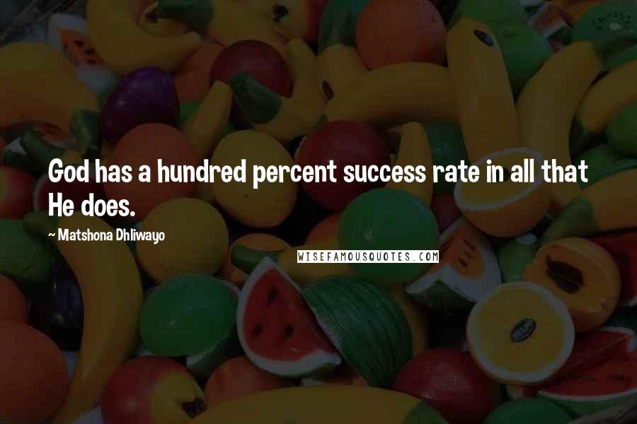 Matshona Dhliwayo Quotes: God has a hundred percent success rate in all that He does.