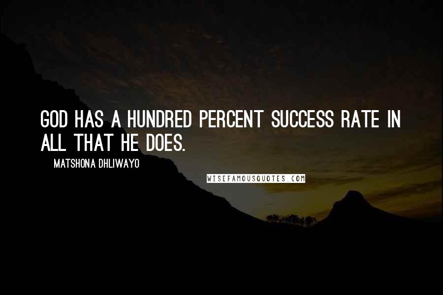Matshona Dhliwayo Quotes: God has a hundred percent success rate in all that He does.