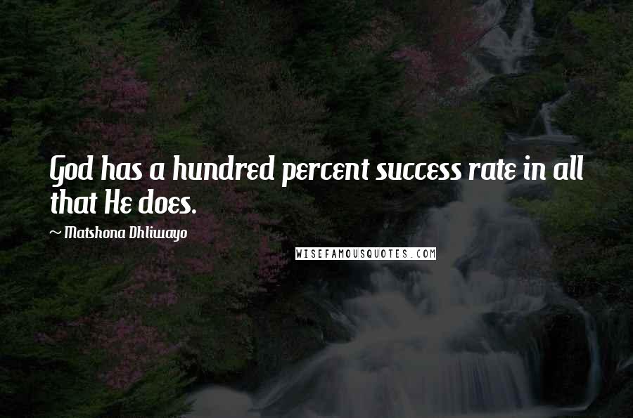 Matshona Dhliwayo Quotes: God has a hundred percent success rate in all that He does.