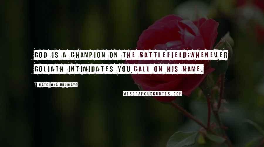 Matshona Dhliwayo Quotes: God is a champion on the battlefield;whenever Goliath intimidates you,call on His name.