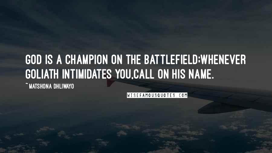 Matshona Dhliwayo Quotes: God is a champion on the battlefield;whenever Goliath intimidates you,call on His name.