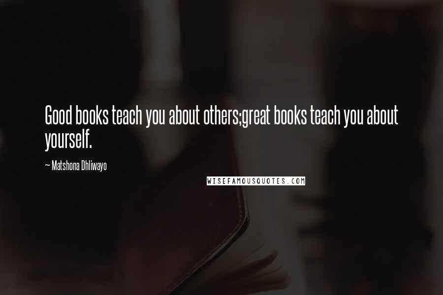 Matshona Dhliwayo Quotes: Good books teach you about others;great books teach you about yourself.