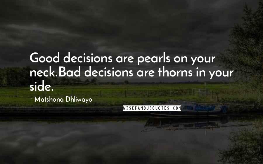 Matshona Dhliwayo Quotes: Good decisions are pearls on your neck.Bad decisions are thorns in your side.