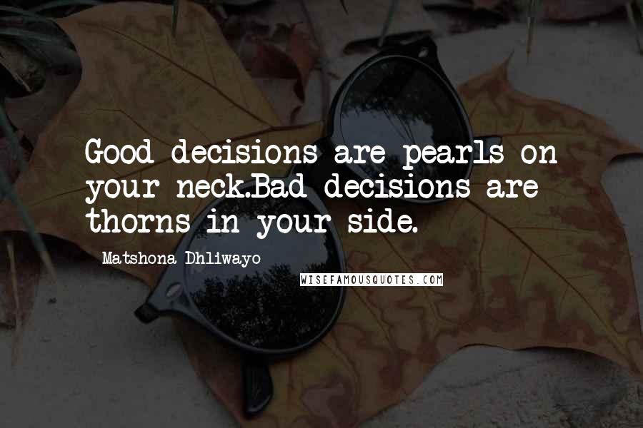 Matshona Dhliwayo Quotes: Good decisions are pearls on your neck.Bad decisions are thorns in your side.