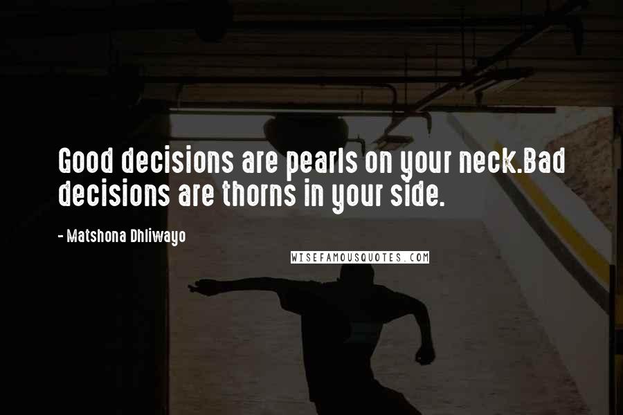 Matshona Dhliwayo Quotes: Good decisions are pearls on your neck.Bad decisions are thorns in your side.