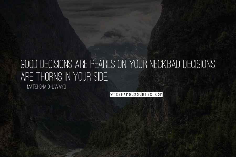 Matshona Dhliwayo Quotes: Good decisions are pearls on your neck.Bad decisions are thorns in your side.