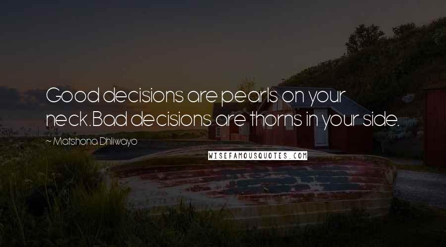 Matshona Dhliwayo Quotes: Good decisions are pearls on your neck.Bad decisions are thorns in your side.