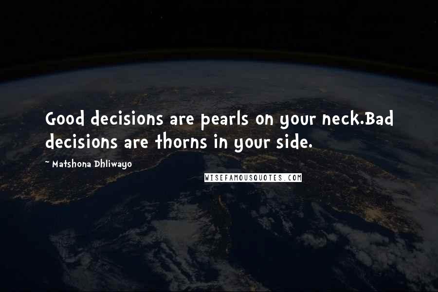 Matshona Dhliwayo Quotes: Good decisions are pearls on your neck.Bad decisions are thorns in your side.