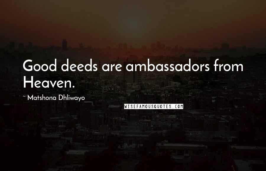 Matshona Dhliwayo Quotes: Good deeds are ambassadors from Heaven.