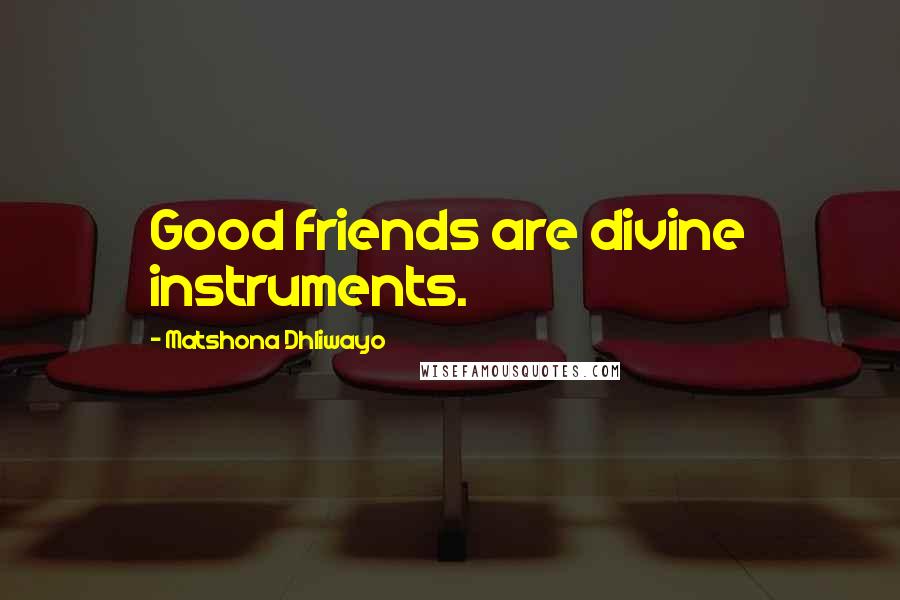 Matshona Dhliwayo Quotes: Good friends are divine instruments.