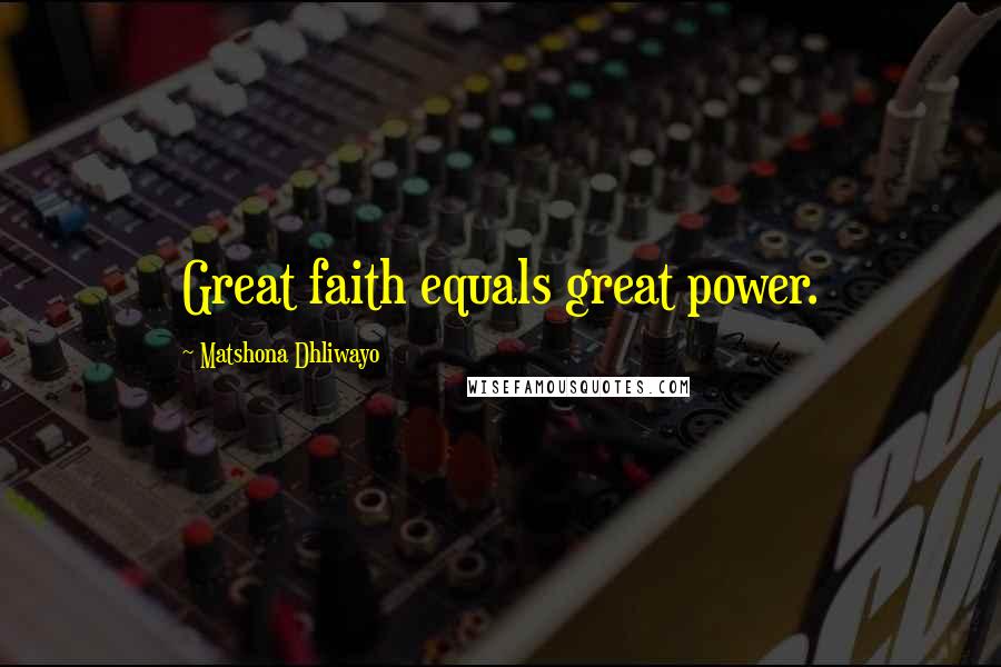 Matshona Dhliwayo Quotes: Great faith equals great power.