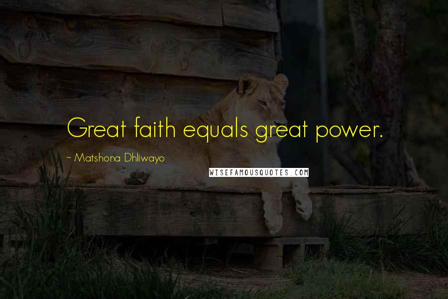 Matshona Dhliwayo Quotes: Great faith equals great power.