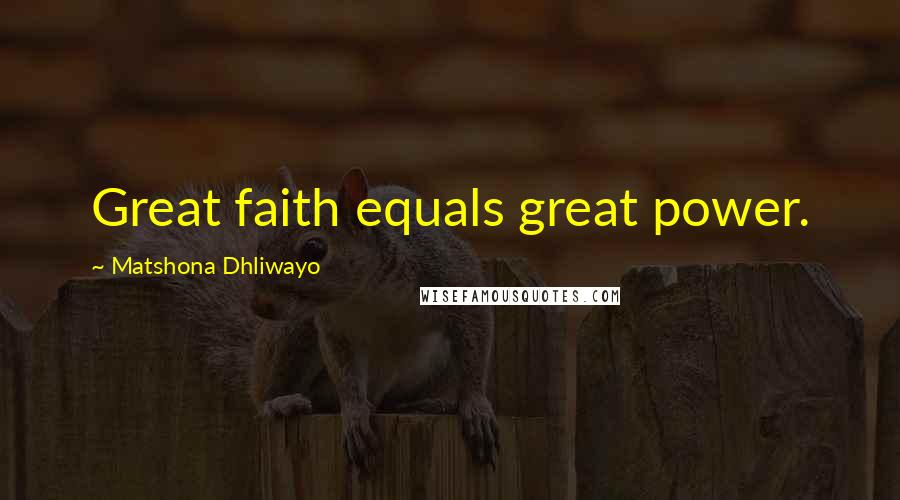 Matshona Dhliwayo Quotes: Great faith equals great power.