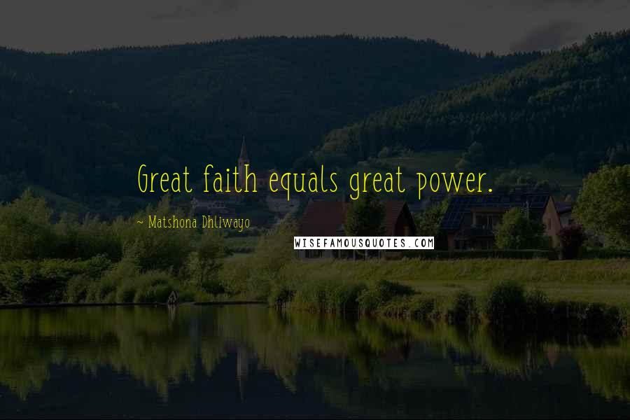 Matshona Dhliwayo Quotes: Great faith equals great power.