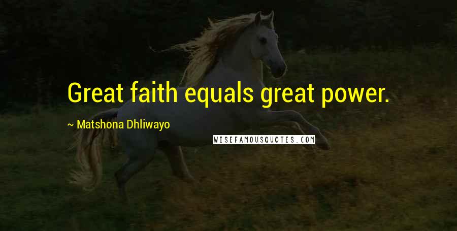 Matshona Dhliwayo Quotes: Great faith equals great power.