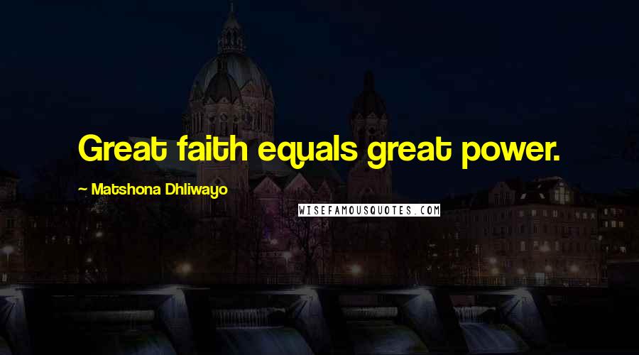 Matshona Dhliwayo Quotes: Great faith equals great power.