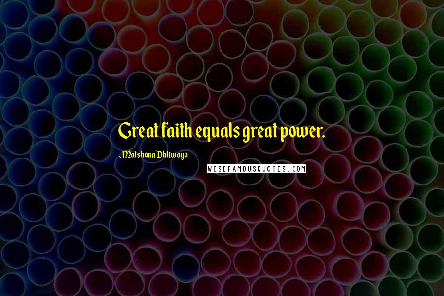 Matshona Dhliwayo Quotes: Great faith equals great power.