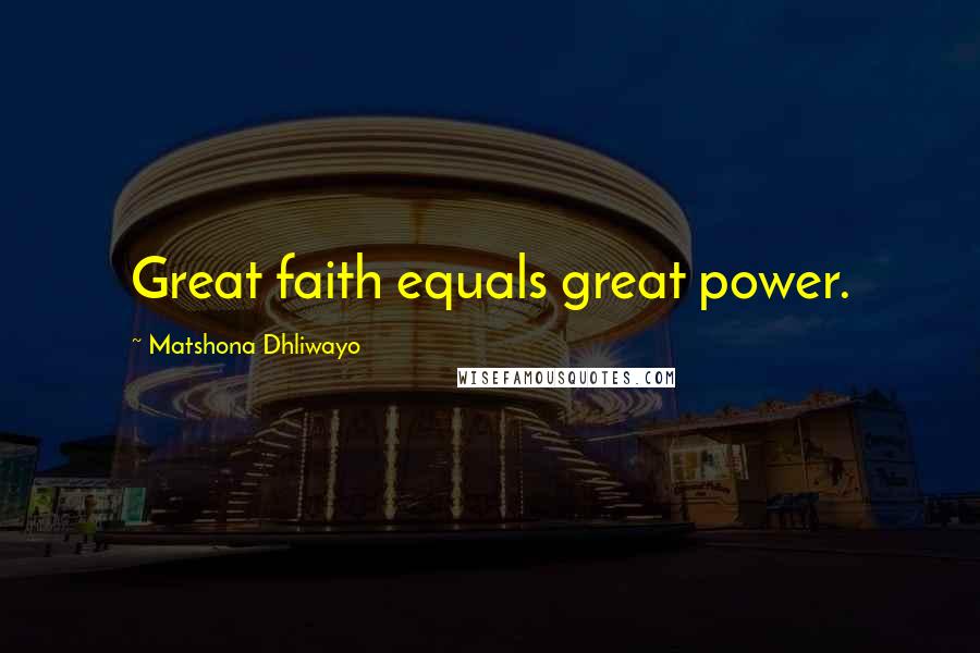 Matshona Dhliwayo Quotes: Great faith equals great power.