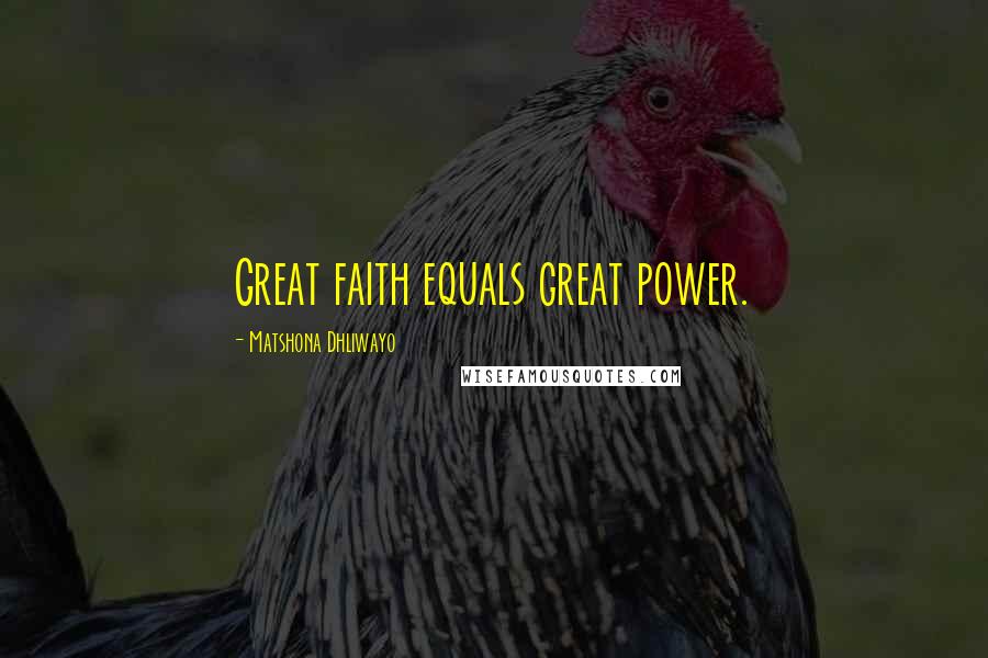 Matshona Dhliwayo Quotes: Great faith equals great power.