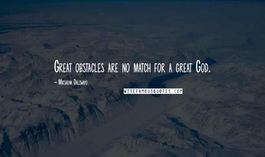 Matshona Dhliwayo Quotes: Great obstacles are no match for a great God.