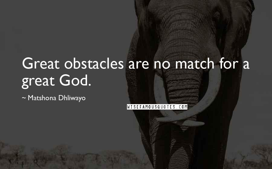 Matshona Dhliwayo Quotes: Great obstacles are no match for a great God.