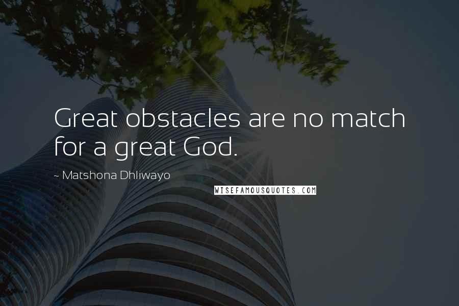 Matshona Dhliwayo Quotes: Great obstacles are no match for a great God.