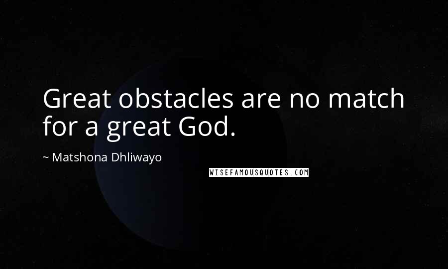 Matshona Dhliwayo Quotes: Great obstacles are no match for a great God.