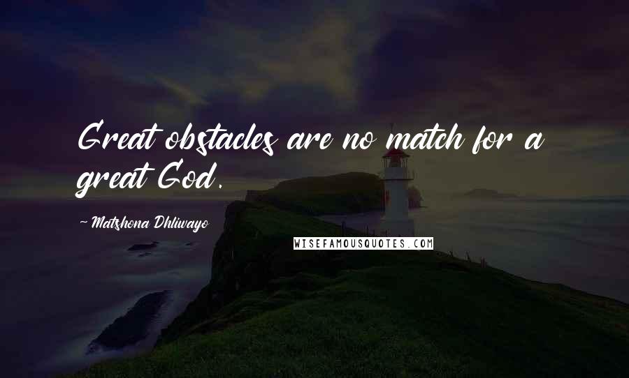 Matshona Dhliwayo Quotes: Great obstacles are no match for a great God.