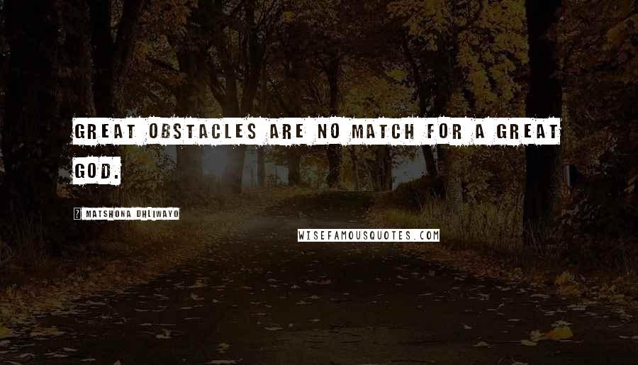 Matshona Dhliwayo Quotes: Great obstacles are no match for a great God.