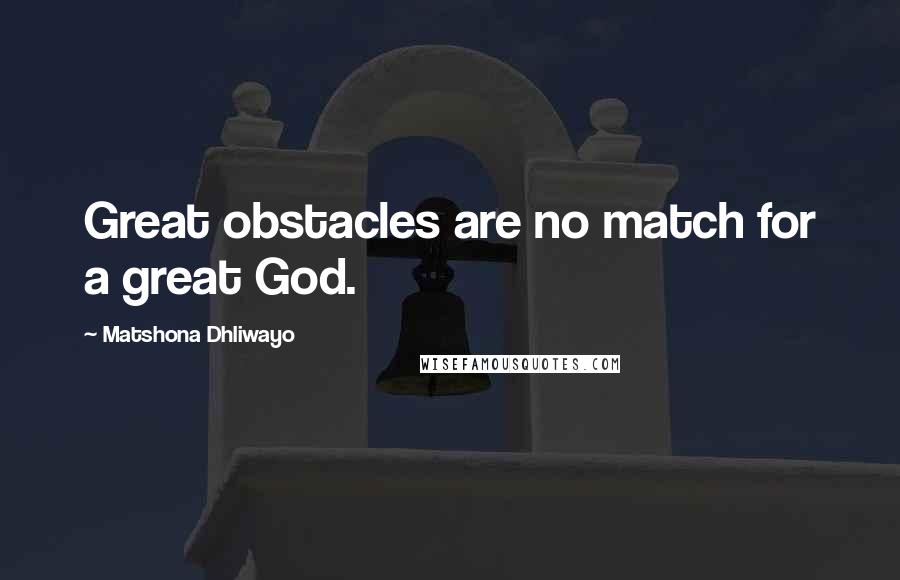 Matshona Dhliwayo Quotes: Great obstacles are no match for a great God.
