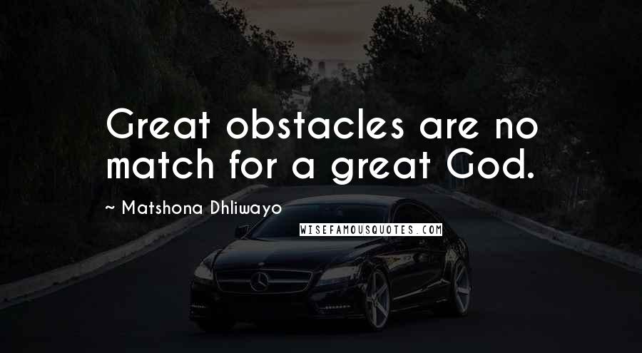 Matshona Dhliwayo Quotes: Great obstacles are no match for a great God.