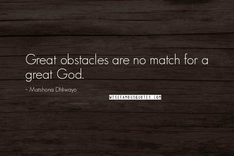 Matshona Dhliwayo Quotes: Great obstacles are no match for a great God.