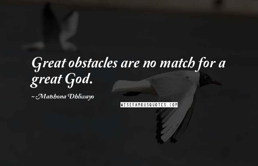 Matshona Dhliwayo Quotes: Great obstacles are no match for a great God.