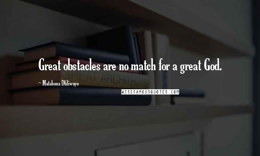 Matshona Dhliwayo Quotes: Great obstacles are no match for a great God.