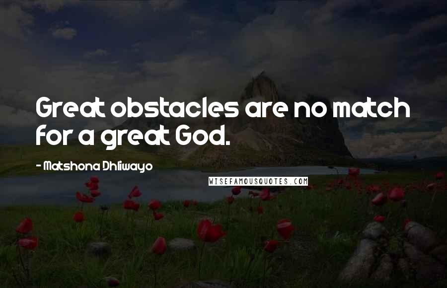 Matshona Dhliwayo Quotes: Great obstacles are no match for a great God.