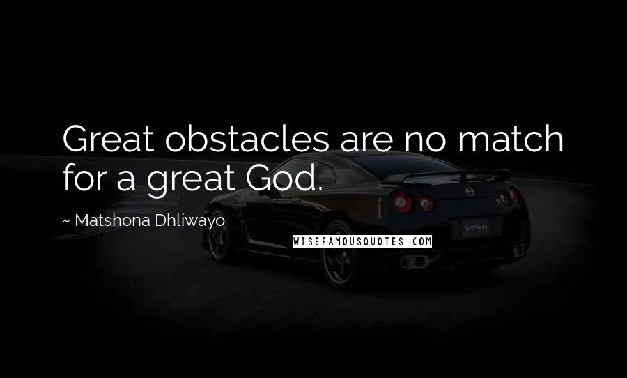 Matshona Dhliwayo Quotes: Great obstacles are no match for a great God.