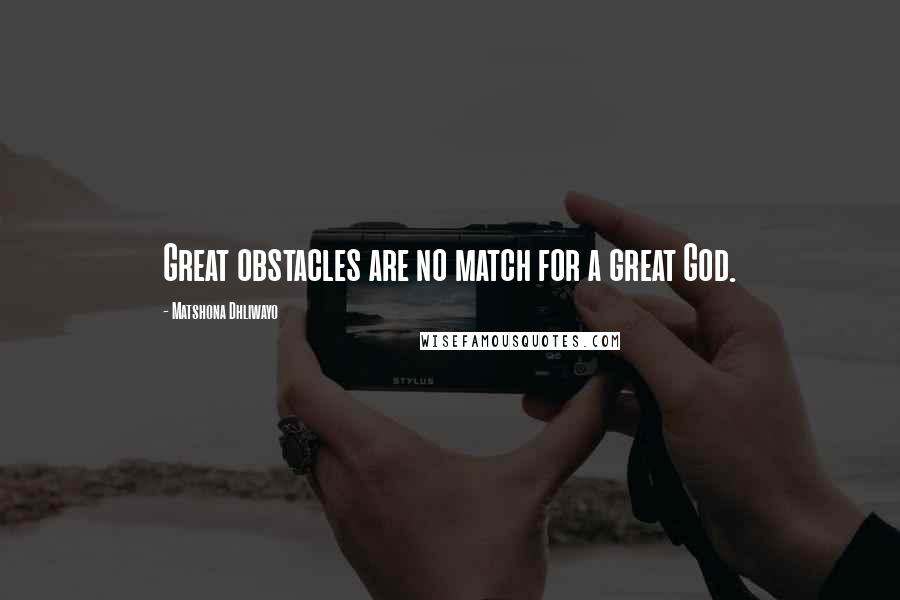 Matshona Dhliwayo Quotes: Great obstacles are no match for a great God.