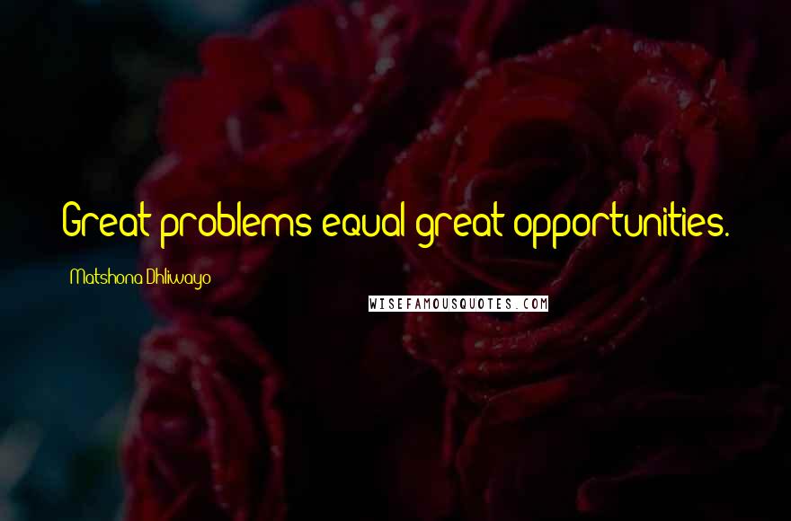 Matshona Dhliwayo Quotes: Great problems equal great opportunities.