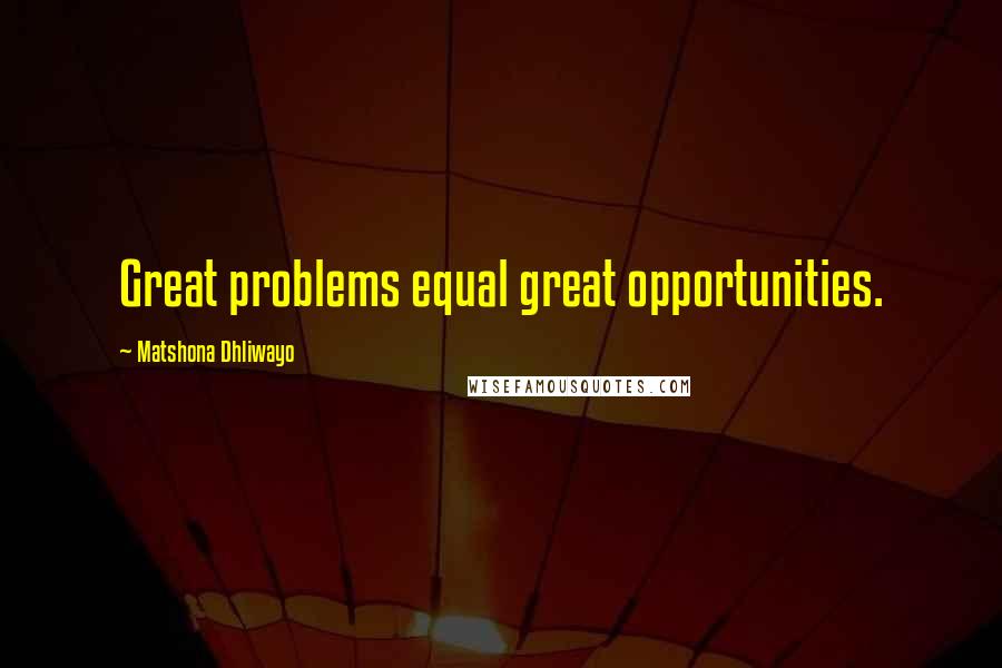 Matshona Dhliwayo Quotes: Great problems equal great opportunities.
