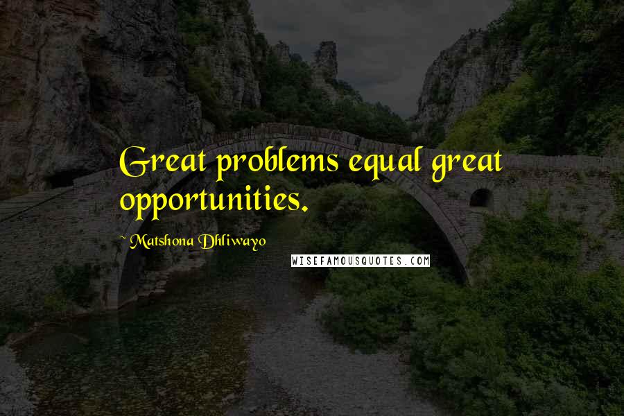 Matshona Dhliwayo Quotes: Great problems equal great opportunities.