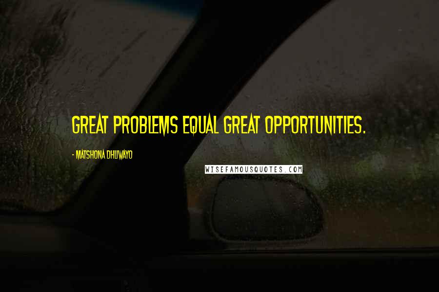 Matshona Dhliwayo Quotes: Great problems equal great opportunities.