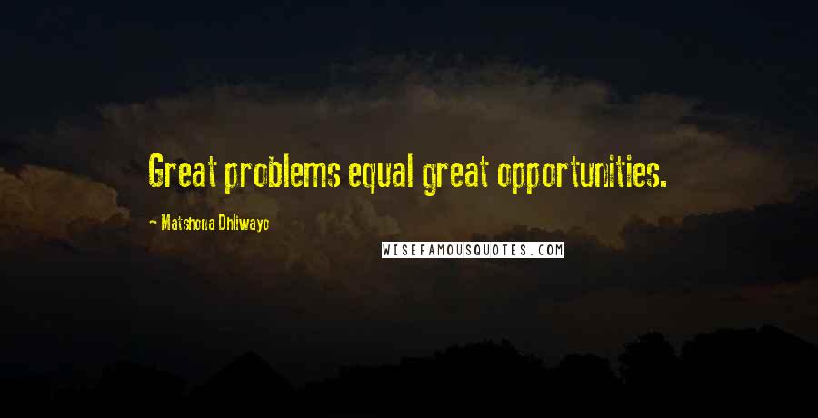 Matshona Dhliwayo Quotes: Great problems equal great opportunities.
