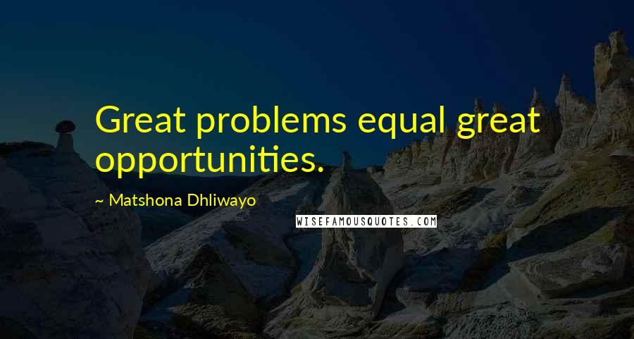 Matshona Dhliwayo Quotes: Great problems equal great opportunities.