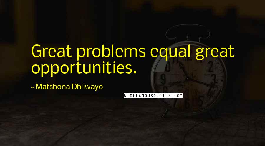 Matshona Dhliwayo Quotes: Great problems equal great opportunities.