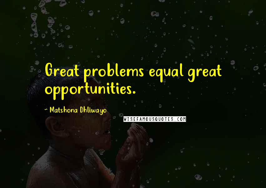 Matshona Dhliwayo Quotes: Great problems equal great opportunities.