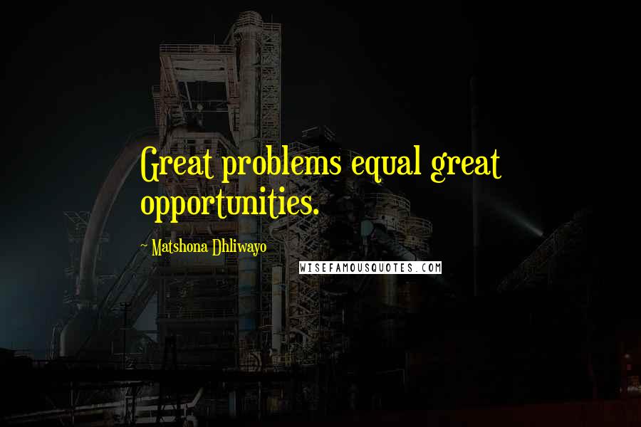 Matshona Dhliwayo Quotes: Great problems equal great opportunities.